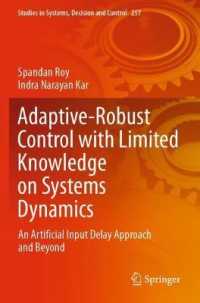 Adaptive-Robust Control with Limited Knowledge on Systems Dynamics : An Artificial Input Delay Approach and Beyond (Studies in Systems, Decision and Control)