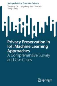 Privacy Preservation in IoT: Machine Learning Approaches : A Comprehensive Survey and Use Cases (Springerbriefs in Computer Science)