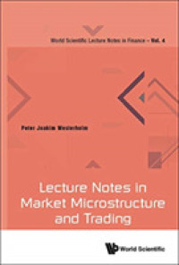 市場のミクロ構造とトレーディングの基礎<br>Lecture Notes in Market Microstructure and Trading (World Scientific Lecture Notes in Finance)
