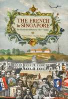 The French in Singapore : An Illustrated History (1819-today)
