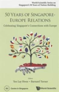 シンガポール－欧州関係５０年史<br>50 Years of Singapore-europe Relations: Celebrating Singapore's Connections with Europe (World Scientific Series on Singapore's 50 Years of Nation-building)