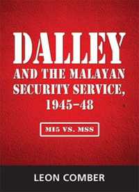 Dalley and the Malayan Security Service, 1945-48 : MI5 Vs. MSS