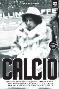 Calcio : una recopilación de relatos con sabor puro para comprender el fútbol italiano desde principios del siglo XX hasta los ochenta