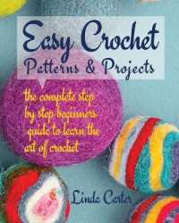 Easy Crochet Patterns & Projects: The complete step by step beginners guide to learn the art of crochet