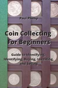 Coin Collecting for Beginners : Guide to Identifying, Identifying, Buying, Investing, and Selling