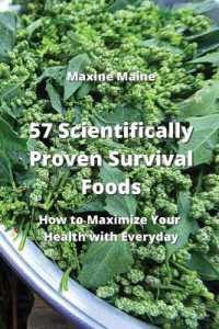 57 Scientifically-Proven Survival Foods : How to Maximize Your Health with Everyday