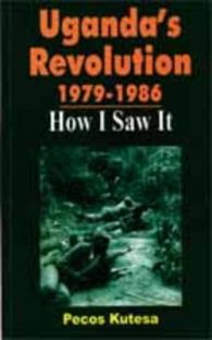 Uganda's Revolution 1979-1986 : How I Saw it