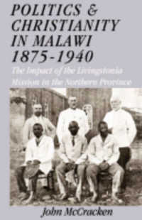 Politics and Christianity in Malawi 1875-1940 : The Impact of the Livingstonia Mission in the Northern Province （3RD）