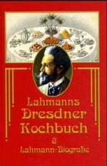 Lahmanns Dresdner Kochbuch : Di&auml;t im Hause. Hygienisches Kochbuch. Anh.: Biographie d. ber&uuml;hmten Dresdner Naturheilers Heinrich Lahmann (1860-1905) （Repr. d. Ausg. v. 1928.）