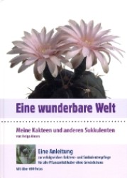 Eine wunderbare Welt : Meine Kakteen und anderen Sukkulenten. Eine Anleitung zur erfolgreichen Kakteen- und Sukkulentenpflege f&uuml;r alle Pflanzenliebhaber ohne Gew&auml;chshaus （2010. 208 S. m. zahlr. farb. Abb. 27,5 cm）