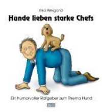Hunde lieben starke Chefs : Ein humorvoller Ratgeber zum Thema Hund （1., Aufl. 2011. 80 S. 60 Abb. 18.5 cm）