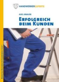 Erfolgreich beim Kunden : Mit QR-Code (Marketing-Ratgeber f&uuml;r Handwerker Bd.1) （2. Aufl. 2013. 131 S. m. zahlr. Farbfotos. 24 cm）