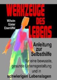 Werkzeuge des Lebens : Anleitung zur Selbsthilfe für eine bewusste, gesunde Lebensgestaltung und in schwierigen Lebenslagen （2013. 304 S. m. 80 Farbabb. 245 mm）