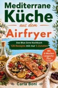 Mediterrane Küche aus dem Airfryer : Das Blue Zone Kochbuch 120 Rezepte mit nur 5 Zutaten