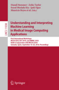 Understanding and Interpreting Machine Learning in Medical Image Computing Applications : First International Workshops, MLCN 2018, DLF 2018, and iMIMIC 2018, Held in Conjunction with MICCAI 2018, Granada, Spain, September 16-20, 2018, Proceedings (L （2018）