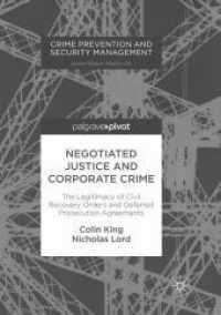 Negotiated Justice and Corporate Crime : The Legitimacy of Civil Recovery Orders and Deferred Prosecution Agreements (Crime Prevention and Security Ma （Reprint）