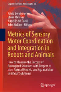 Metrics of Sensory Motor Coordination and Integration in Robots and Animals : How to Measure the Success of Bioinspired Solutions with Respect to their Natural Models, and Against More 'Artificial' Solutions? (Cognitive Systems Monographs .36) （2019. xxviii, 186 S. XXVIII, 186 p. 51 illus., 44 illus. in color. 235）