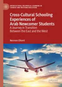 Cross-Cultural Schooling Experiences of Arab Newcomer Students : A Journey in Transition Between the East and the West (Intercultural Reciprocal Learning in Chinese and Western Education) （2019. xxii, 151 S. XXII, 151 p. 2 illus. 210 mm）