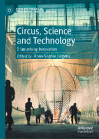 サーカスと科学技術のイノベーション<br>Circus, Science and Technology : Dramatising Innovation (Palgrave Studies in Performance and Technology)
