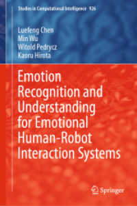 人間とロボットの相互作用のための感情認識・理解<br>Emotion Recognition and Understanding for Emotional Human-Robot Interaction Systems (Studies in Computational Intelligence)