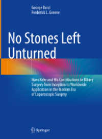 No Stones Left Unturned : Hans Kehr and His Contributions to Biliary Surgery from Inception to Worldwide Application in the Modern Era of Laparoscopic Surgery （2021. xix, 177 S. XIX, 177 p. 108 illus., 48 illus. in color. 279 mm）