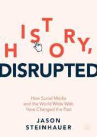 インターネットが変える歴史<br>History, Disrupted : How Social Media and the World Wide Web Have Changed the Past