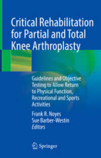 Critical Rehabilitation for Partial and Total Knee Arthroplasty : Guidelines and Objective Testing to Allow Return to Physical Function, Recreational and Sports Activities （2021. ix, 237 S. IX, 237 p. 47 illus., 43 illus. in color. 235 mm）