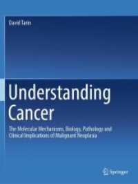 Understanding Cancer : The Molecular Mechanisms, Biology, Pathology and Clinical Implications of Malignant Neoplasia