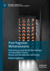 Post-Yugoslav Metamuseums : Reframing Second World War Heritage in Postconflict Croatia, Bosnia and Herzegovina, and Serbia (Palgrave Studies in Cultural Heritage and Conflict) （2022）