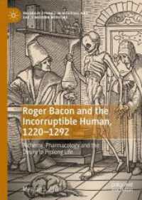Roger Bacon and the Incorruptible Human, 1220-1292 : Alchemy, Pharmacology and the Desire to Prolong Life (Palgrave Studies in Medieval and Early Modern Medicine)