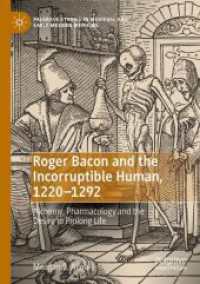 Roger Bacon and the Incorruptible Human, 1220-1292 : Alchemy, Pharmacology and the Desire to Prolong Life (Palgrave Studies in Medieval and Early Modern Medicine)