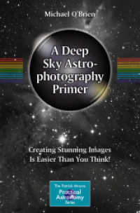 A Deep Sky Astrophotography Primer : Creating Stunning Images Is Easier Than You Think! (The Patrick Moore Practical Astronomy Series) （2023. xxxi, 327 S. XXXI, 327 p. 194 illus., 177 illus. in color. 235 m）