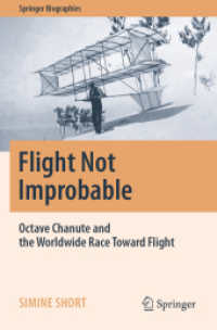 Flight Not Improbable : Octave Chanute and the Worldwide Race Toward Flight (Springer Biographies) （2024. xxvi, 443 S. XXVI, 443 p. 145 illus., 20 illus. in color. 235 mm）