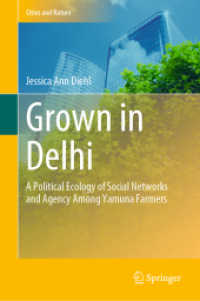 Grown in Delhi : A Political Ecology of Social Networks and Agency Among Yamuna Farmers (Cities and Nature) （2023. 2023. xxiii, 276 S. XXIII, 276 p. 36 illus., 21 illus. in color.）
