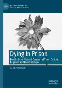 刑務所で死ぬということ<br>Dying in Prison : Deaths from Natural Causes in Prison Culture, Regimes and Relationships (Palgrave Studies in Prisons and Penology)