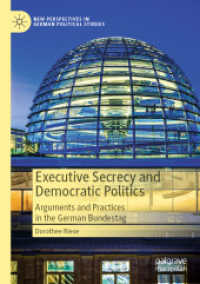 Executive Secrecy and Democratic Politics : Arguments and Practices in the German Bundestag (New Perspectives in German Political Studies)