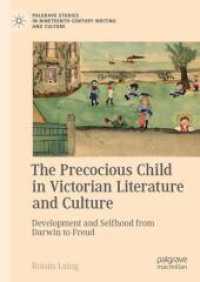 ヴィクトリア朝文化におけるませた子ども<br>The Precocious Child in Victorian Literature and Culture : Development and Selfhood from Darwin to Freud (Palgrave Studies in Nineteenth-Century Writing and Culture) （1st ed. 2024. 2024. x, 279 S. XX, 258 p. 210 mm）