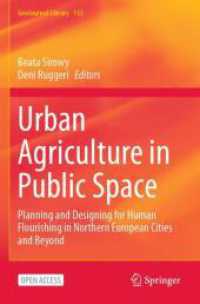 Urban Agriculture in Public Space : Planning and Designing for Human Flourishing in Northern European Cities and Beyond (GeoJournal Library 132) （1st ed. 2024. 2024. xxiv, 319 S. XXIV, 319 p. 1 illus. 235 mm）