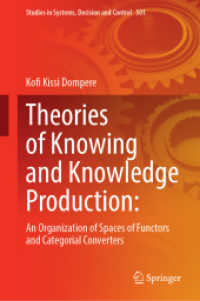 知識と知識生産の理論<br>Theories of Knowing and Knowledge Production : An Organization of Spaces of Functors and Categorial Converters (Studies in Systems, Decision and Control 501) （1st ed. 2024. 2024. cxxvii, 531 S. CXXVII, 531 p. 20 illus. 235 mm）