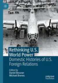 米国の対外関係の歴史<br>Rethinking U.S. World Power : Domestic Histories of U.S. Foreign Relations （2024. 2024. xxiii, 294 S. XXIII, 294 p. 3 illus. 210 mm）