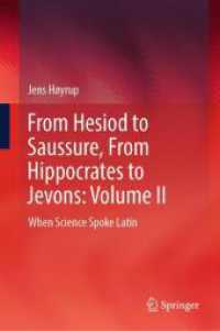 西欧の科学と知の歴史：ヘシオドスからソシュールまで、ヒポクラテスからジェボンズまで（全３巻）第２巻：ラテン語で広まる学術<br>From Hesiod to Saussure, From Hippocrates to Jevons: Volume II : When Science Spoke Latin （1st ed. 2024. 2024. ix, 409 S. X, 448 p. 37 illus. 235 mm）