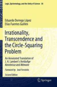 Irrationality, Transcendence and the Circle-Squaring Problem : An Annotated Translation of J. H. Lambert's Vorläufige Kenntnisse and Mémoire (Logic, Epistemology, and the Unity of Science) （2ND）