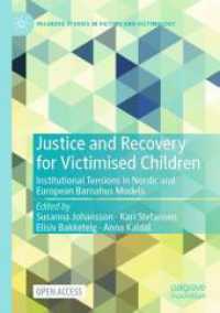Justice and Recovery for Victimised Children : Institutional Tensions in Nordic and European Barnahus Models (Palgrave Studies in Victims and Victimology) （1st ed. 2024. 2025. xv, 288 S. XV, 288 p. 1 illus. 210 mm）