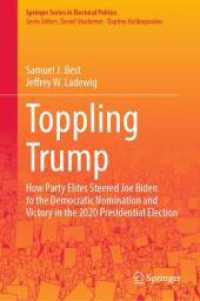 Toppling Trump : The Story of How Party Elites Steered Joe Biden to the Democratic Nomination and Victory in the 2020 Presidential Election (Springer Series in Electoral Politics) （2024. 2024. x, 368 S. Approx. 250 p. 40 illus. in color. 235 mm）