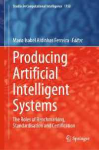 Producing Artificial Intelligent Systems : The roles of Benchmarking, Standardisation and Certification (Studies in Computational Intelligence 1150) （1st ed. 2024. 2024. xi, 163 S. X, 190 p. 235 mm）