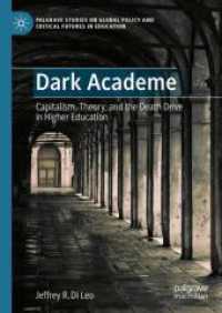 Dark Academe : Capitalism, Theory, and the Death Drive in Higher Education (Palgrave Studies on Global Policy and Critical Futures in Education) （1st ed. 2024. 2024. xvii, 256 S. Approx. 225 p. 30 illus. 210 mm）