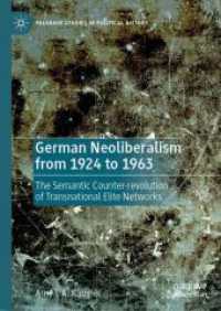 German Neoliberalism from 1924 to 1963 : The Semantic Counter-revolution of Transnational Elite Networks (Palgrave Studies in Political History) （2024）