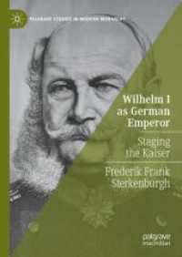 ドイツ皇帝としてのヴィルヘルム1世<br>Wilhelm I as German Emperor : Staging the Kaiser (Palgrave Studies in Modern Monarchy) （2024）