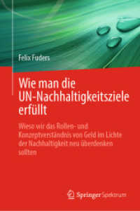 Wie man die UN-Nachhaltigkeitsziele erfüllt : Wieso wir das Rollen- und Konzeptverständnis von Geld im Lichte der Nachhaltigkeit neu überdenken sollten （2025. xxvii, 393 S. XXVII, 393 S. 54 Abb., 29 Abb. in Farbe. 235 mm）