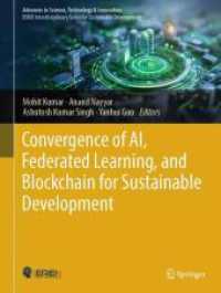 持続可能な開発のためのＡＩ、統合学習、ブロックチェーンの融合<br>Convergence of AI, Federated Learning, and Blockchain for Sustainable Development (Advances in Science, Technology & Innovation) （2025. xx, 433 S. XX, 433 p. 113 illus., 105 illus. in color. 279 mm）